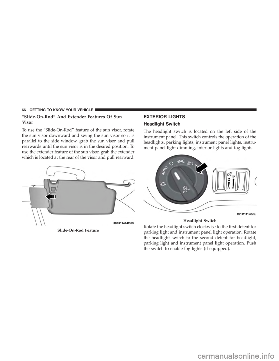 DODGE CHARGER 2019 Repair Manual “Slide-On-Rod” And Extender Features Of Sun
Visor
To use the “Slide-On-Rod” feature of the sun visor, rotate
the sun visor downward and swing the sun visor so it is
parallel to the side window DODGE CHARGER 2019 Repair Manual “Slide-On-Rod” And Extender Features Of Sun
Visor
To use the “Slide-On-Rod” feature of the sun visor, rotate
the sun visor downward and swing the sun visor so it is
parallel to the side window