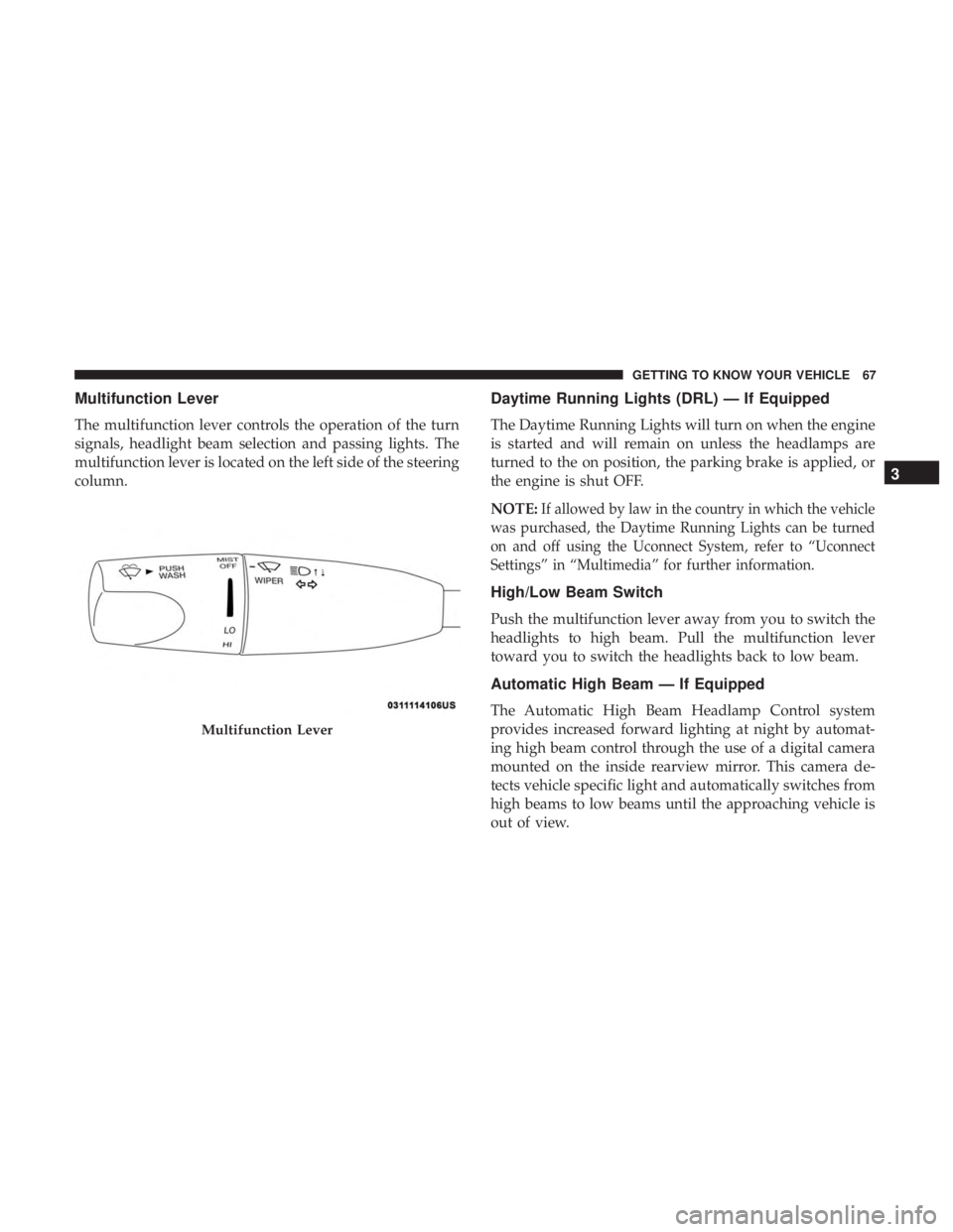 DODGE CHARGER 2019 Repair Manual Multifunction Lever
The multifunction lever controls the operation of the turn
signals, headlight beam selection and passing lights. The
multifunction lever is located on the left side of the steering DODGE CHARGER 2019 Repair Manual Multifunction Lever
The multifunction lever controls the operation of the turn
signals, headlight beam selection and passing lights. The
multifunction lever is located on the left side of the steering