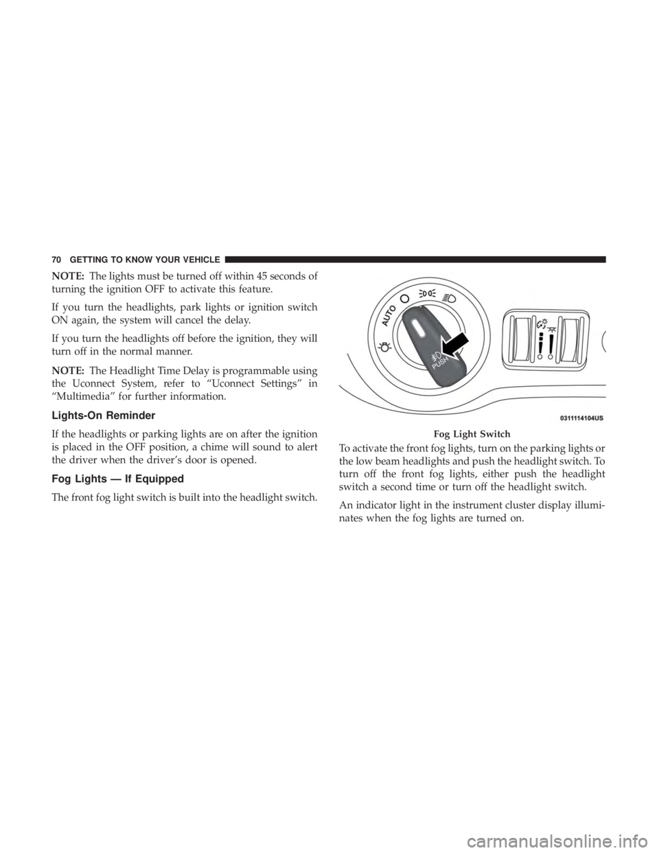 DODGE CHARGER 2019 Manual PDF NOTE:The lights must be turned off within 45 seconds of
turning the ignition OFF to activate this feature.
If you turn the headlights, park lights or ignition switch
ON again, the system will cancel t