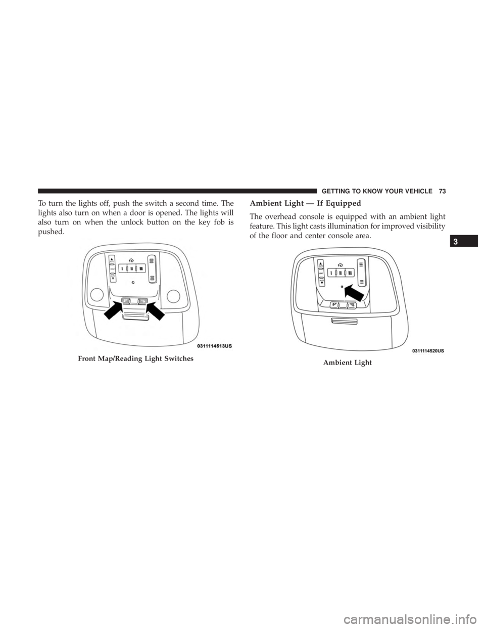 DODGE CHARGER 2019 Manual PDF To turn the lights off, push the switch a second time. The
lights also turn on when a door is opened. The lights will
also turn on when the unlock button on the key fob is
pushed.Ambient Light — If 