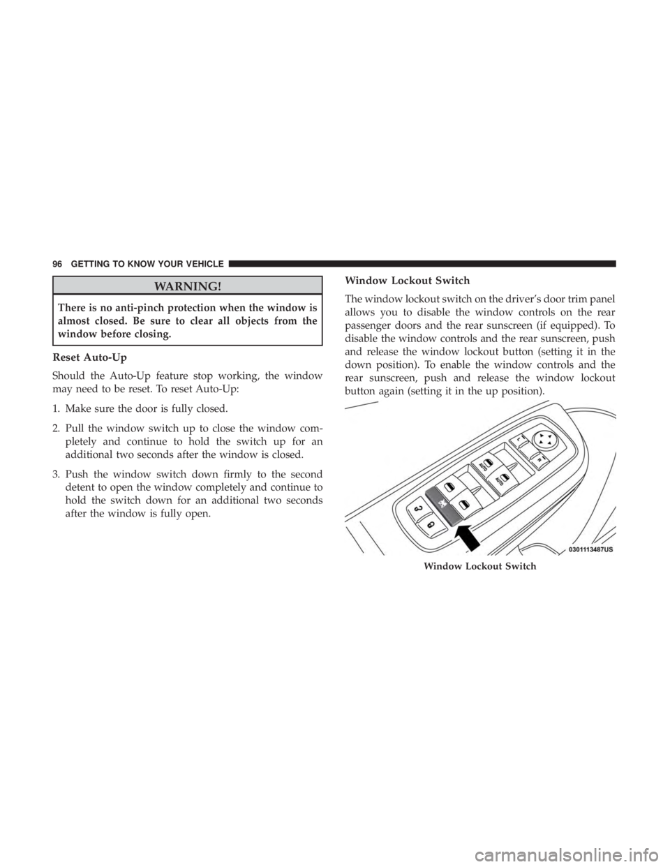 DODGE CHARGER 2019  Owners Manual WARNING!
There is no anti-pinch protection when the window is
almost closed. Be sure to clear all objects from the
window before closing.
Reset Auto-Up
Should the Auto-Up feature stop working, the win