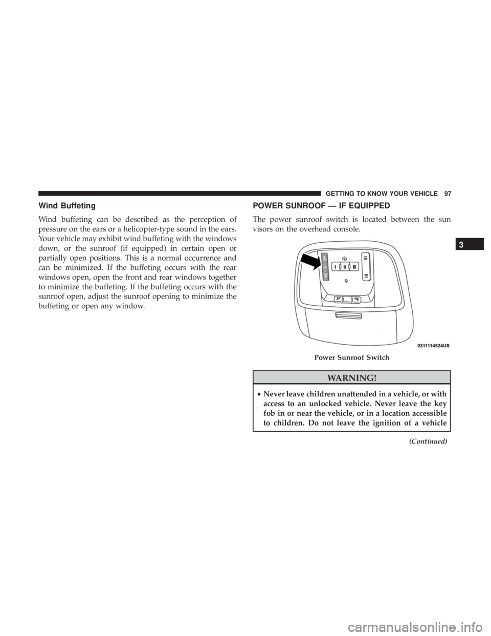 DODGE CHARGER 2019  Owners Manual Wind Buffeting
Wind buffeting can be described as the perception of
pressure on the ears or a helicopter-type sound in the ears.
Your vehicle may exhibit wind buffeting with the windows
down, or the s