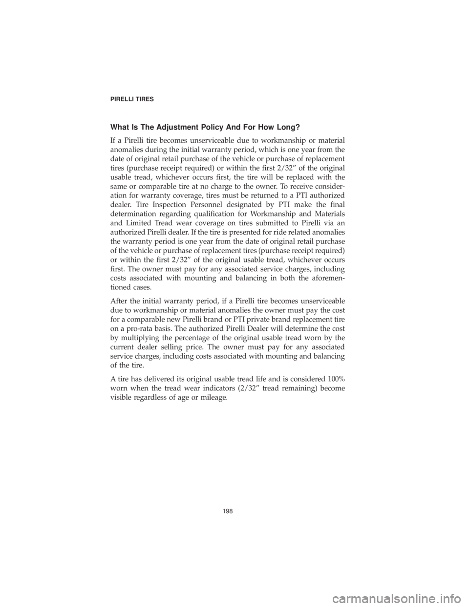 DODGE CHARGER 2019 Vehicle Warranty What Is The Adjustment Policy And For How Long?
If a Pirelli tire becomes unserviceable due to workmanship or material
anomalies during the initial warranty period, which is one year from the
date of DODGE CHARGER 2019 Vehicle Warranty What Is The Adjustment Policy And For How Long?
If a Pirelli tire becomes unserviceable due to workmanship or material
anomalies during the initial warranty period, which is one year from the
date of