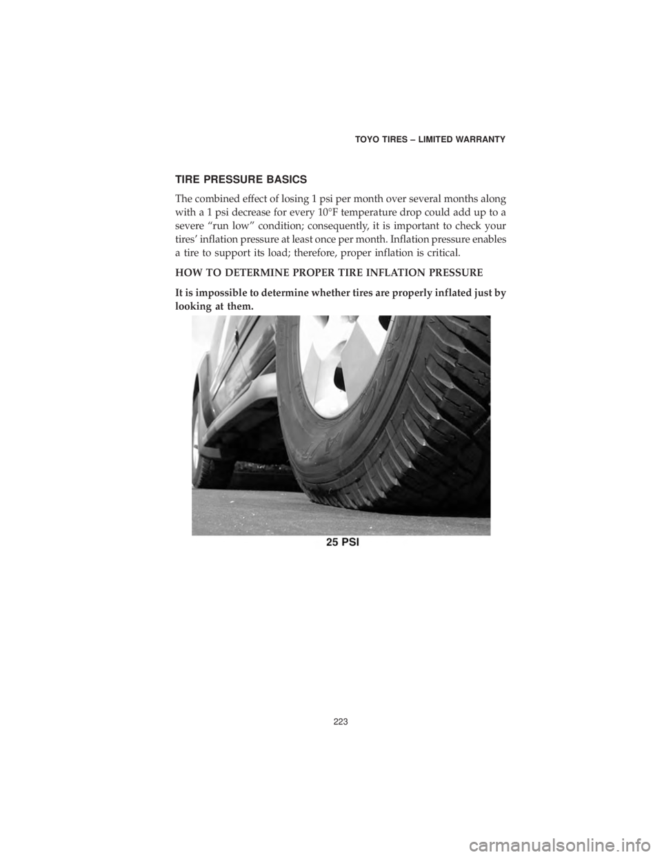 DODGE CHARGER 2019 Vehicle Warranty TIRE PRESSURE BASICS
The combined effect of losing 1 psi per month over several months along
with a 1 psi decrease for every 10°F temperature drop could add up to a
severe “run low” condition; co DODGE CHARGER 2019 Vehicle Warranty TIRE PRESSURE BASICS
The combined effect of losing 1 psi per month over several months along
with a 1 psi decrease for every 10°F temperature drop could add up to a
severe “run low” condition; co