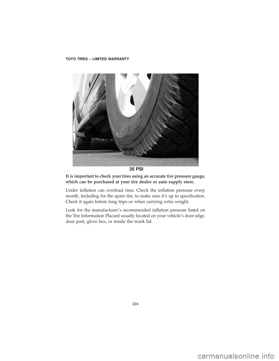 DODGE CHARGER 2019  Vehicle Warranty It is important to check your tires using an accurate tire pressure gauge,
which can be purchased at your tire dealer or auto supply store.
Under inflation can overload tires. Check the inflation pres