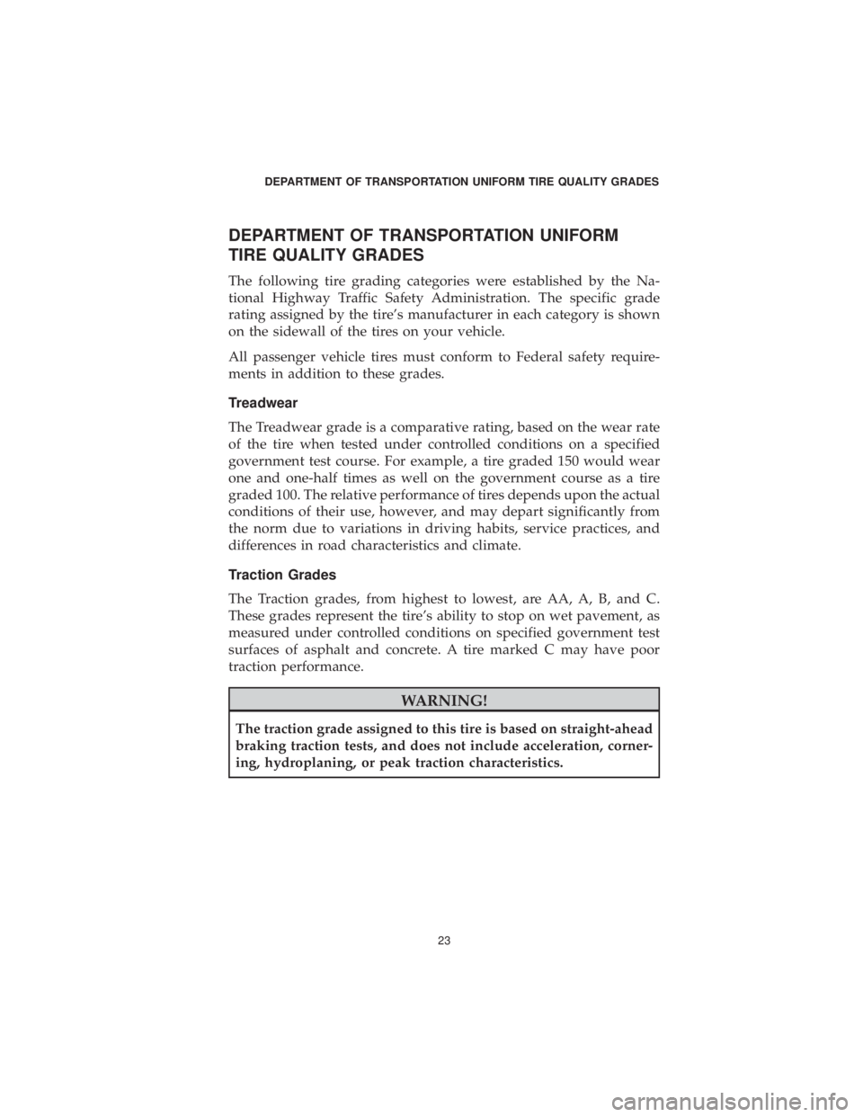 DODGE CHARGER 2019 Vehicle Warranty DEPARTMENT OF TRANSPORTATION UNIFORM
TIRE QUALITY GRADES
The following tire grading categories were established by the Na-
tional Highway Traffic Safety Administration. The specific grade
rating assig DODGE CHARGER 2019 Vehicle Warranty DEPARTMENT OF TRANSPORTATION UNIFORM
TIRE QUALITY GRADES
The following tire grading categories were established by the Na-
tional Highway Traffic Safety Administration. The specific grade
rating assig