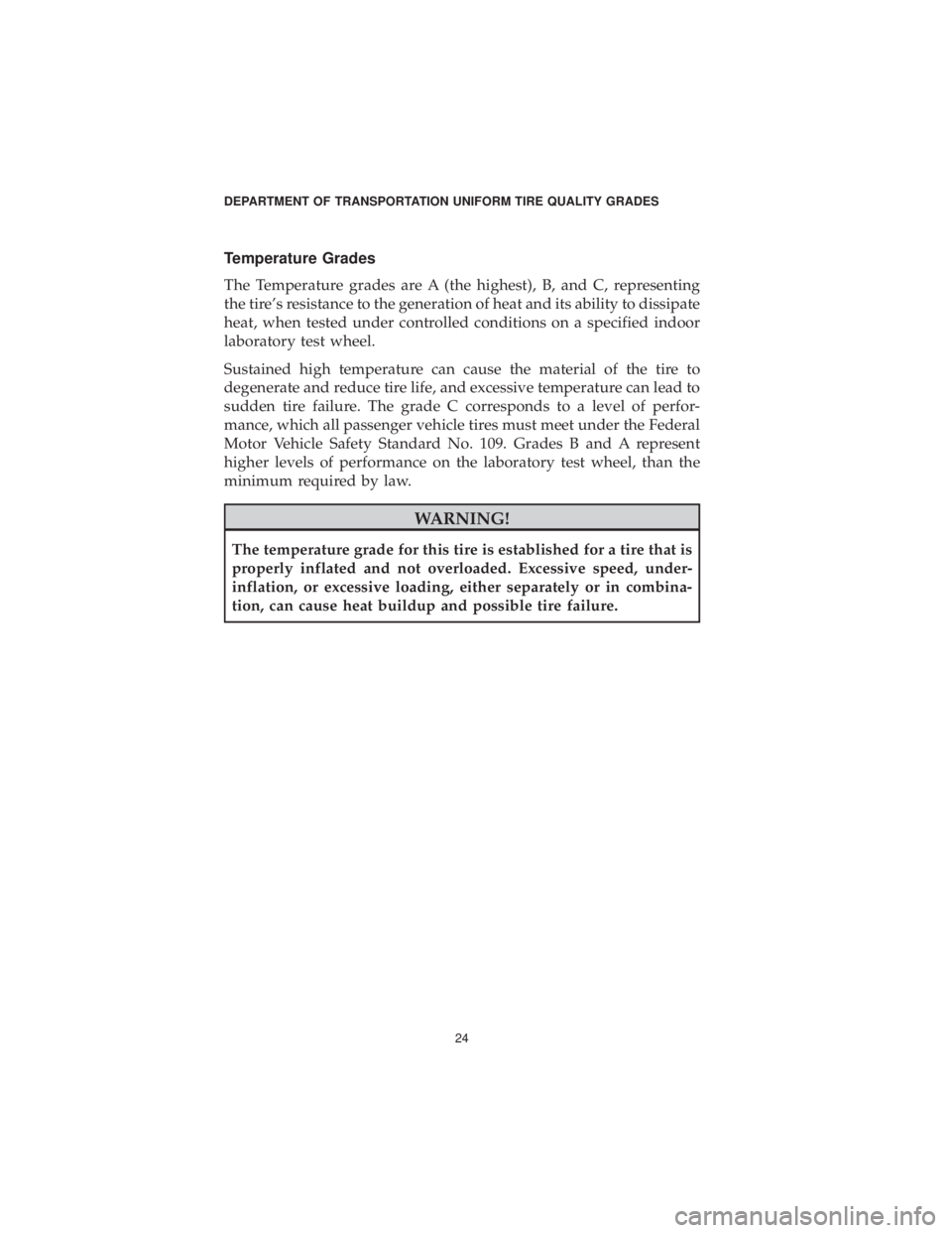 DODGE CHARGER 2019 Vehicle Warranty Temperature Grades
The Temperature grades are A (the highest), B, and C, representing
the tire’s resistance to the generation of heat and its ability to dissipate
heat, when tested under controlled DODGE CHARGER 2019 Vehicle Warranty Temperature Grades
The Temperature grades are A (the highest), B, and C, representing
the tire’s resistance to the generation of heat and its ability to dissipate
heat, when tested under controlled