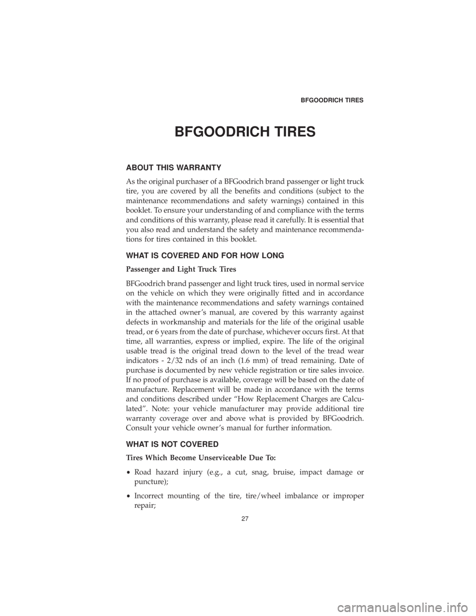 DODGE CHARGER 2019 Vehicle Warranty BFGOODRICH TIRES
ABOUT THIS WARRANTY
As the original purchaser of a BFGoodrich brand passenger or light truck
tire, you are covered by all the benefits and conditions (subject to the
maintenance recom DODGE CHARGER 2019 Vehicle Warranty BFGOODRICH TIRES
ABOUT THIS WARRANTY
As the original purchaser of a BFGoodrich brand passenger or light truck
tire, you are covered by all the benefits and conditions (subject to the
maintenance recom