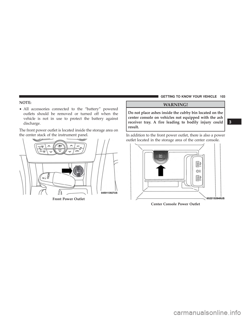 DODGE CHARGER SRT 2019  Owners Manual NOTE:
•All accessories connected to the “battery” powered
outlets should be removed or turned off when the
vehicle is not in use to protect the battery against
discharge.
The front power outlet 
