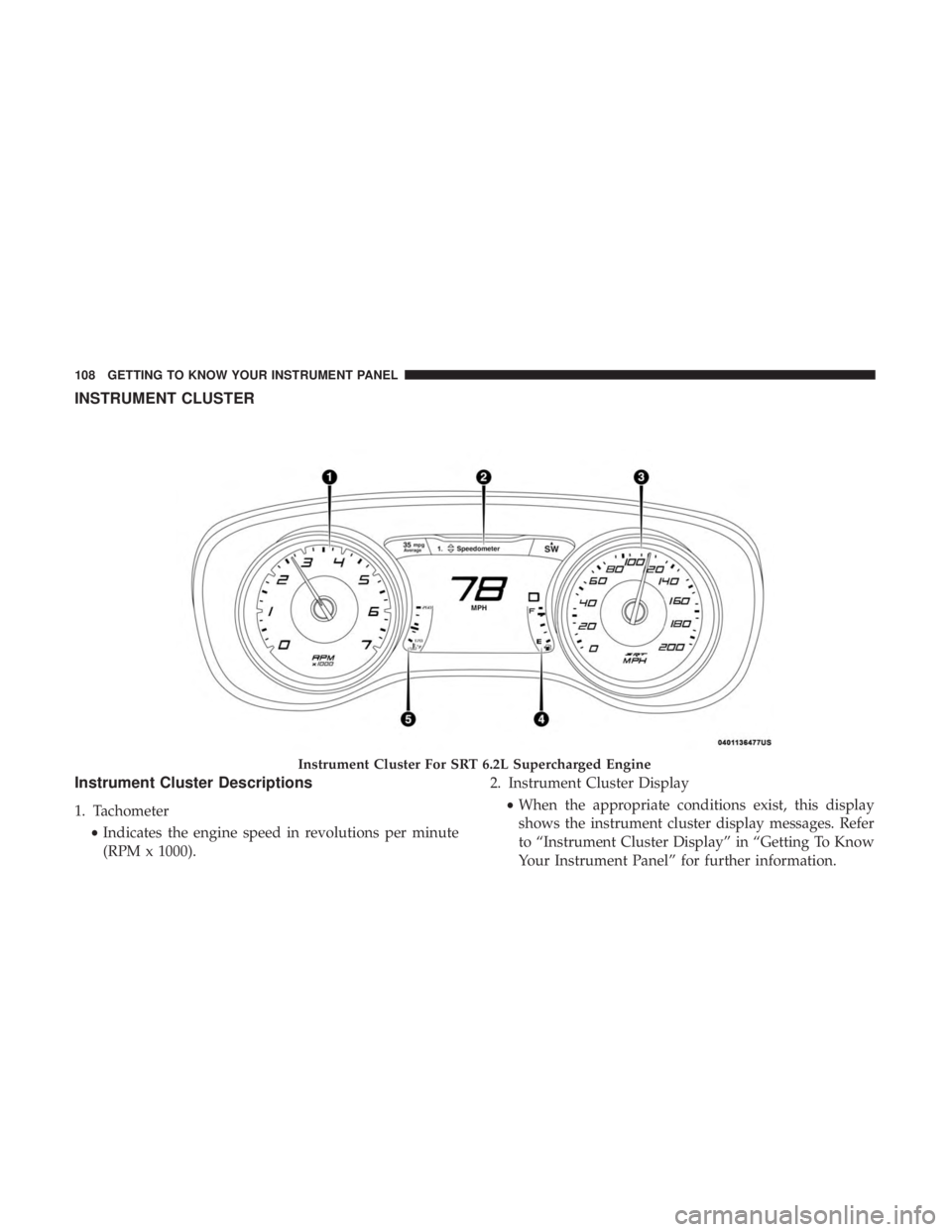 DODGE CHARGER SRT 2019  Owners Manual INSTRUMENT CLUSTER
Instrument Cluster Descriptions
1. Tachometer•Indicates the engine speed in revolutions per minute
(RPM x 1000). 2. Instrument Cluster Display
•When the appropriate conditions e