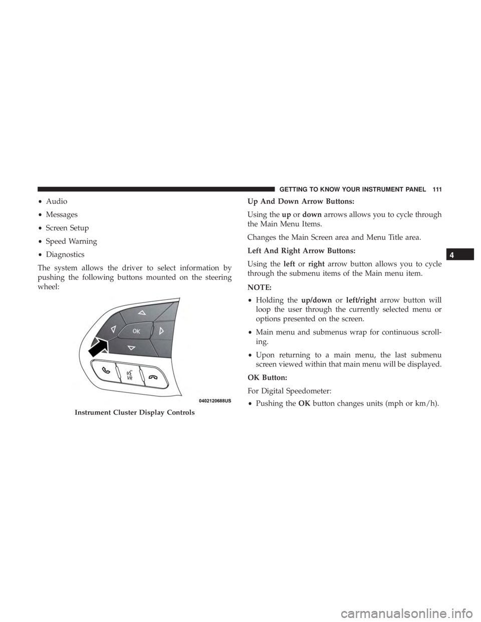 DODGE CHARGER SRT 2019  Owners Manual •Audio
• Messages
• Screen Setup
• Speed Warning
• Diagnostics
The system allows the driver to select information by
pushing the following buttons mounted on the steering
wheel: Up And Down 