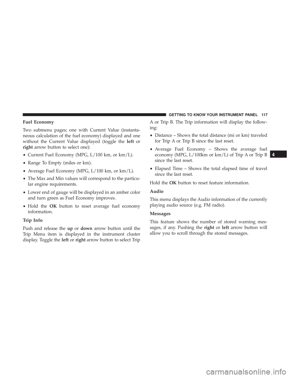 DODGE CHARGER SRT 2019  Owners Manual Fuel Economy
Two submenu pages; one with Current Value (instanta-
neous calculation of the fuel economy) displayed and one
without the Current Value displayed (toggle theleftor
right arrow button to s