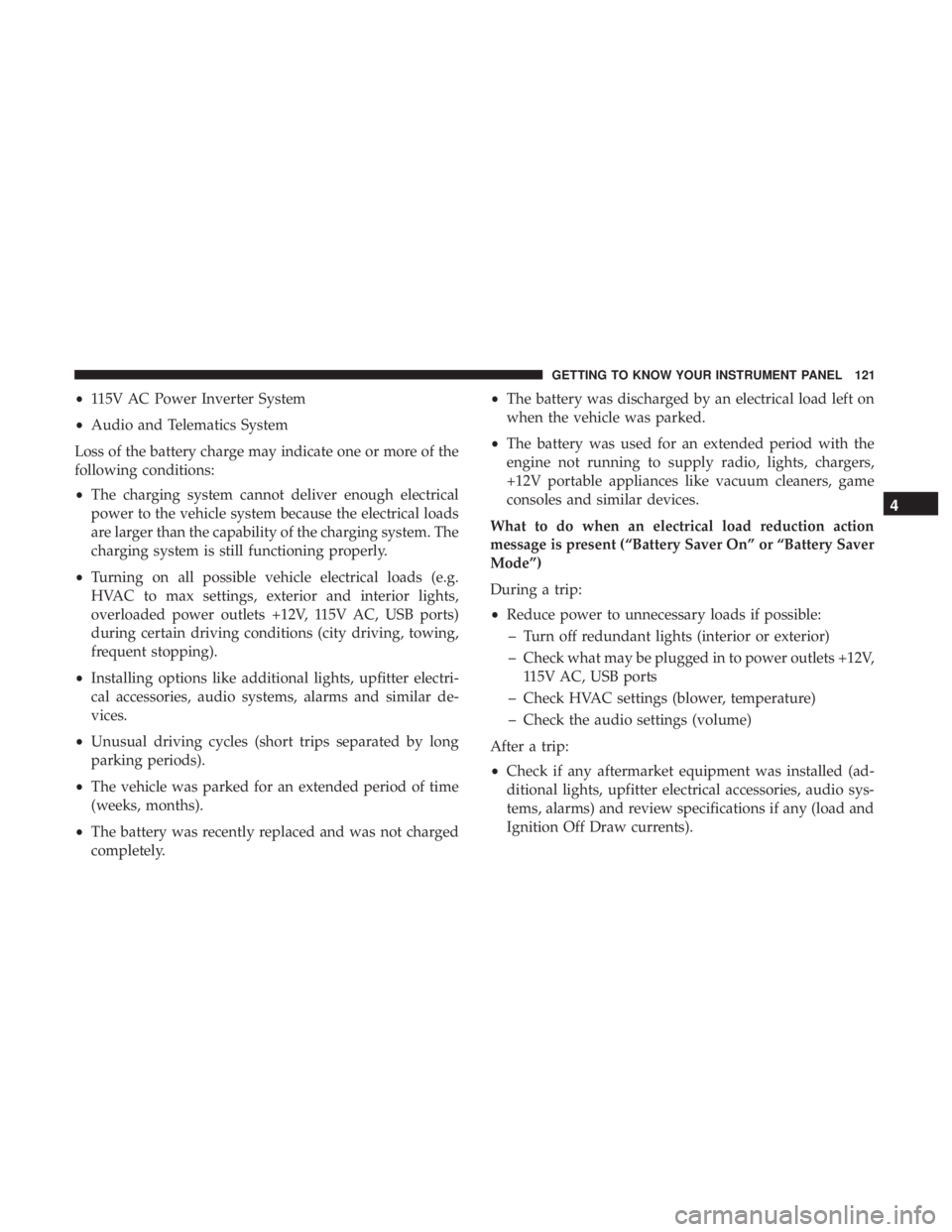 DODGE CHARGER SRT 2019  Owners Manual •115V AC Power Inverter System
• Audio and Telematics System
Loss of the battery charge may indicate one or more of the
following conditions:
• The charging system cannot deliver enough electric