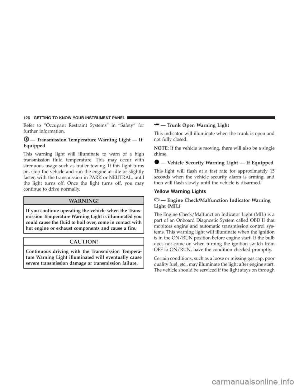 DODGE CHARGER SRT 2019  Owners Manual Refer to “Occupant Restraint Systems” in “Safety” for
further information.
— Transmission Temperature Warning Light — If
Equipped
This warning light will illuminate to warn of a high
trans