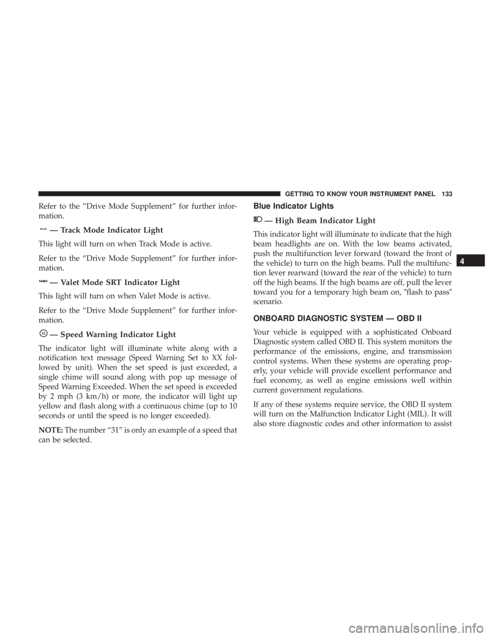 DODGE CHARGER SRT 2019  Owners Manual Refer to the “Drive Mode Supplement” for further infor-
mation.
— Track Mode Indicator Light
This light will turn on when Track Mode is active.
Refer to the “Drive Mode Supplement” for furth