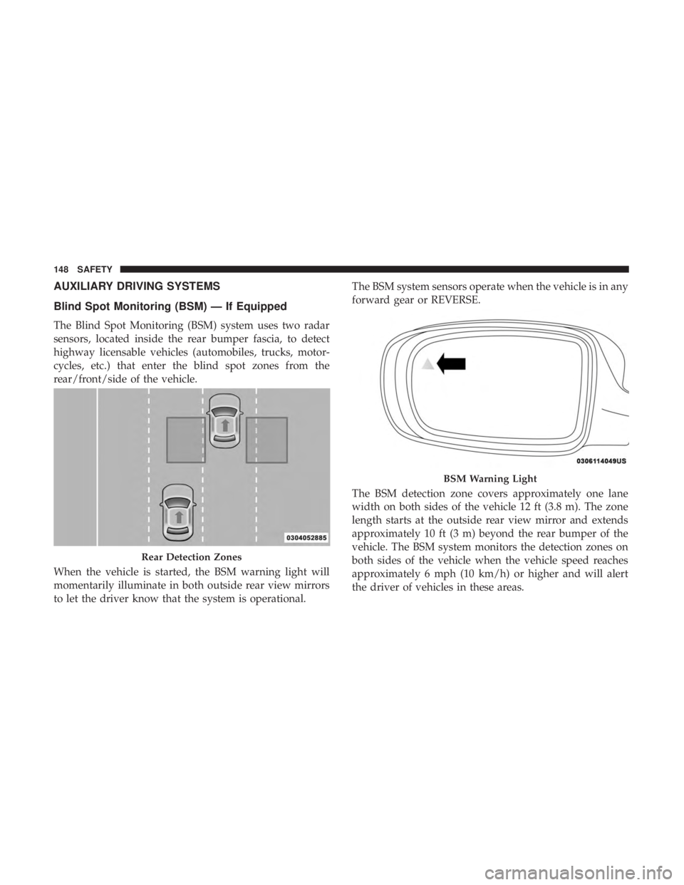 DODGE CHARGER SRT 2019  Owners Manual AUXILIARY DRIVING SYSTEMS
Blind Spot Monitoring (BSM) — If Equipped
The Blind Spot Monitoring (BSM) system uses two radar
sensors, located inside the rear bumper fascia, to detect
highway licensable