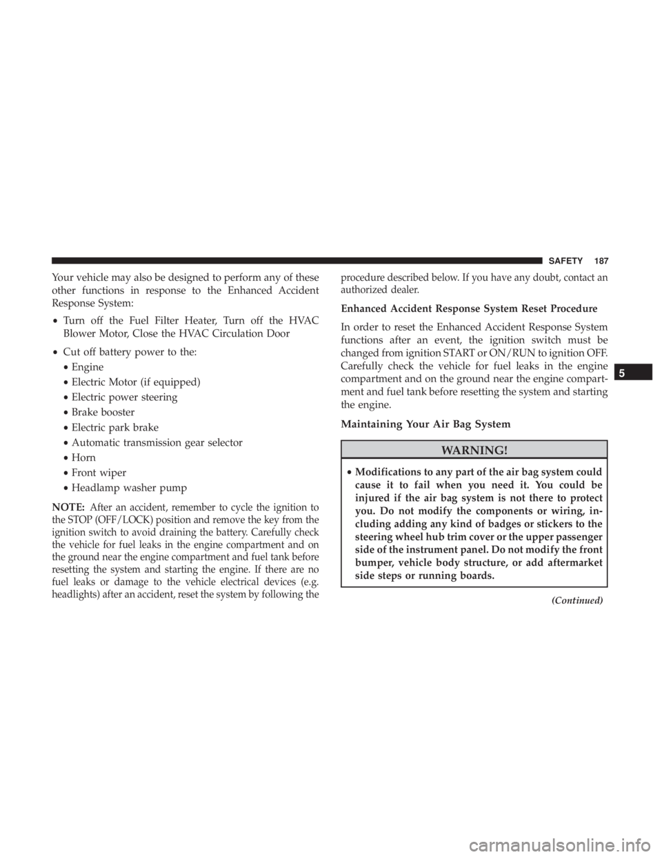 DODGE CHARGER SRT 2019  Owners Manual Your vehicle may also be designed to perform any of these
other functions in response to the Enhanced Accident
Response System:
•Turn off the Fuel Filter Heater, Turn off the HVAC
Blower Motor, Clos