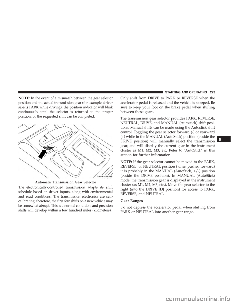 DODGE CHARGER SRT 2019  Owners Manual NOTE:In the event of a mismatch between the gear selector
position and the actual transmission gear (for example, driver
selects PARK while driving), the position indicator will blink
continuously unt