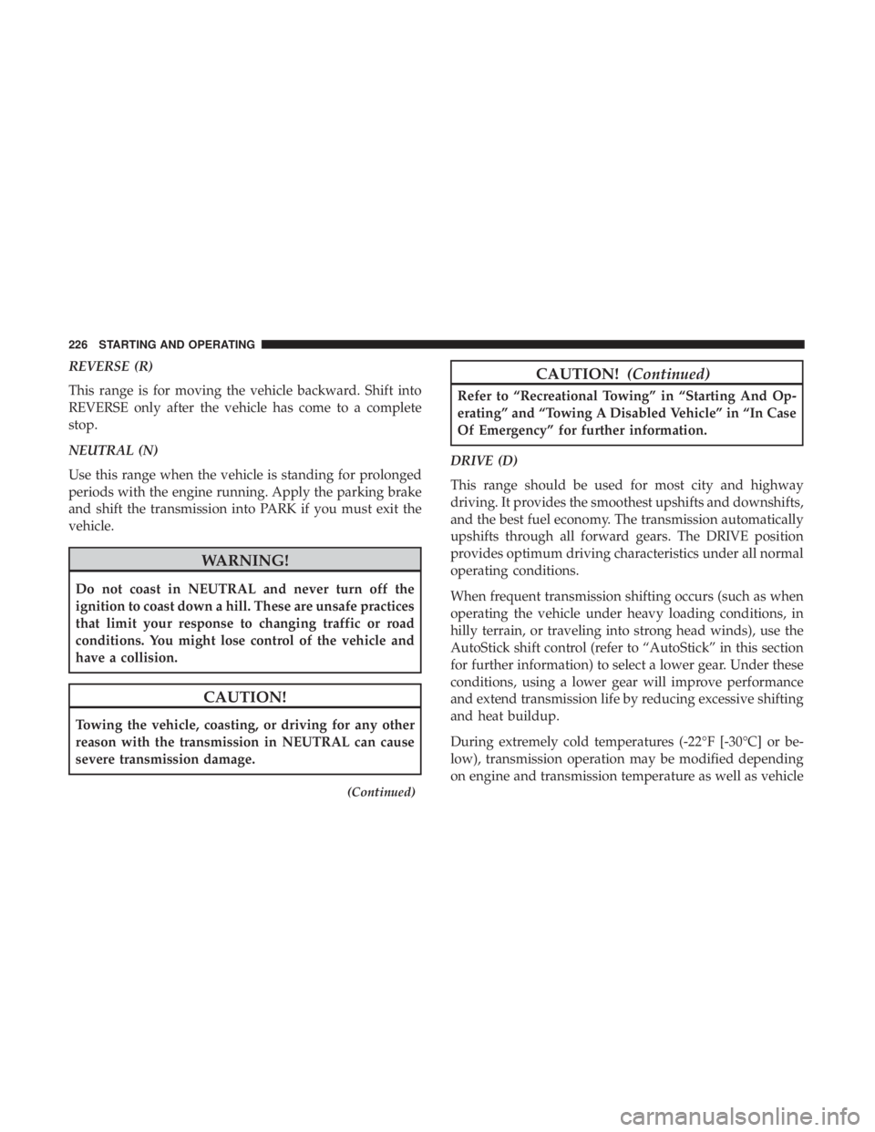 DODGE CHARGER SRT 2019  Owners Manual REVERSE (R)
This range is for moving the vehicle backward. Shift into
REVERSE only after the vehicle has come to a complete
stop.
NEUTRAL (N)
Use this range when the vehicle is standing for prolonged
