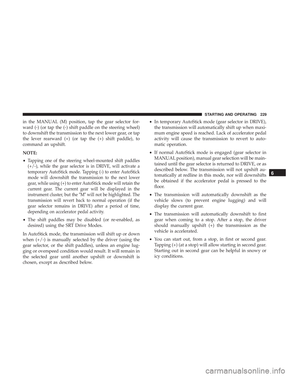 DODGE CHARGER SRT 2019  Owners Manual in the MANUAL (M) position, tap the gear selector for-
ward (-) (or tap the (-) shift paddle on the steering wheel)
to downshift the transmission to the next lower gear, or tap
the lever rearward (+) 