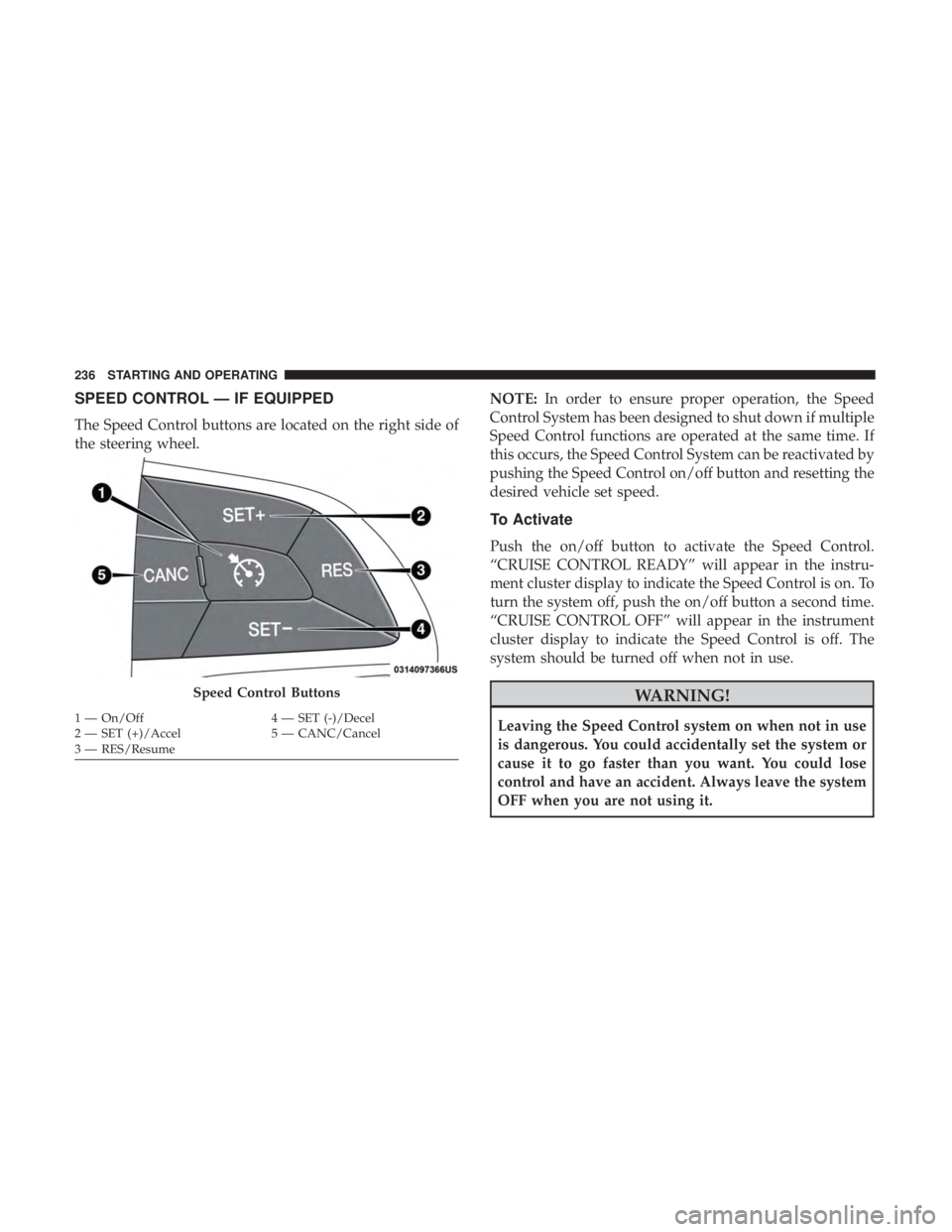 DODGE CHARGER SRT 2019  Owners Manual SPEED CONTROL — IF EQUIPPED
The Speed Control buttons are located on the right side of
the steering wheel.NOTE:
In order to ensure proper operation, the Speed
Control System has been designed to shu