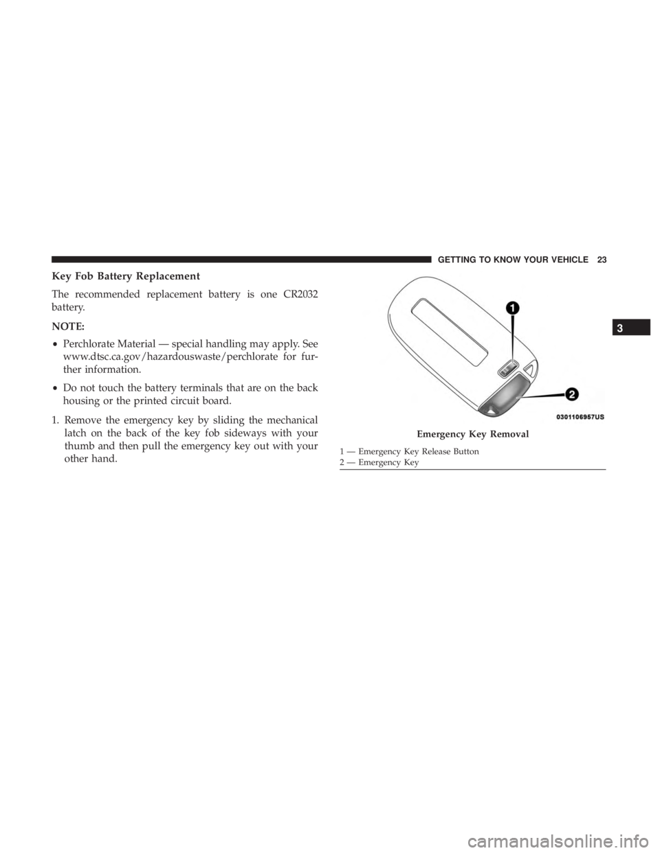 DODGE CHARGER SRT 2019  Owners Manual Key Fob Battery Replacement
The recommended replacement battery is one CR2032
battery.
NOTE:
•Perchlorate Material — special handling may apply. See
www.dtsc.ca.gov/hazardouswaste/perchlorate for 