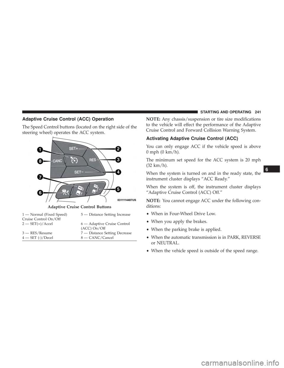 DODGE CHARGER SRT 2019  Owners Manual Adaptive Cruise Control (ACC) Operation
The Speed Control buttons (located on the right side of the
steering wheel) operates the ACC system.NOTE:
Any chassis/suspension or tire size modifications
to t