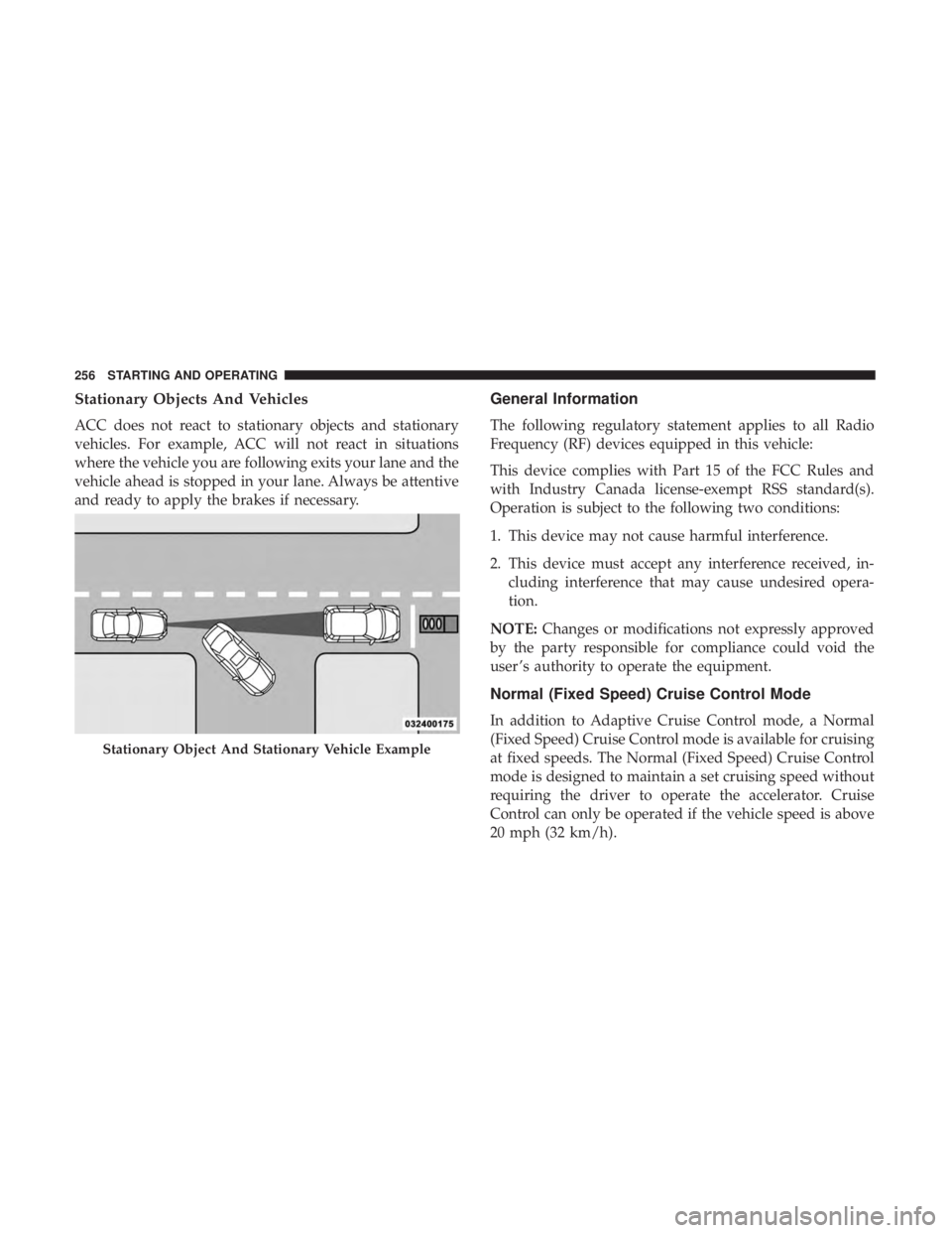 DODGE CHARGER SRT 2019  Owners Manual Stationary Objects And Vehicles
ACC does not react to stationary objects and stationary
vehicles. For example, ACC will not react in situations
where the vehicle you are following exits your lane and 