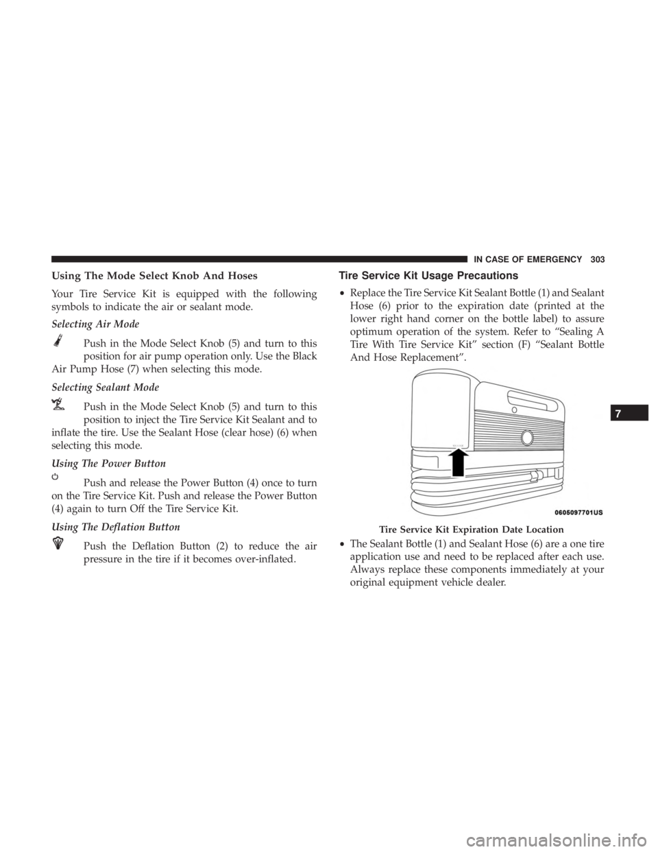 DODGE CHARGER SRT 2019 Owners Manual Using The Mode Select Knob And Hoses
Your Tire Service Kit is equipped with the following
symbols to indicate the air or sealant mode.
Selecting Air ModePush in the Mode Select Knob (5) and turn to th DODGE CHARGER SRT 2019 Owners Manual Using The Mode Select Knob And Hoses
Your Tire Service Kit is equipped with the following
symbols to indicate the air or sealant mode.
Selecting Air ModePush in the Mode Select Knob (5) and turn to th