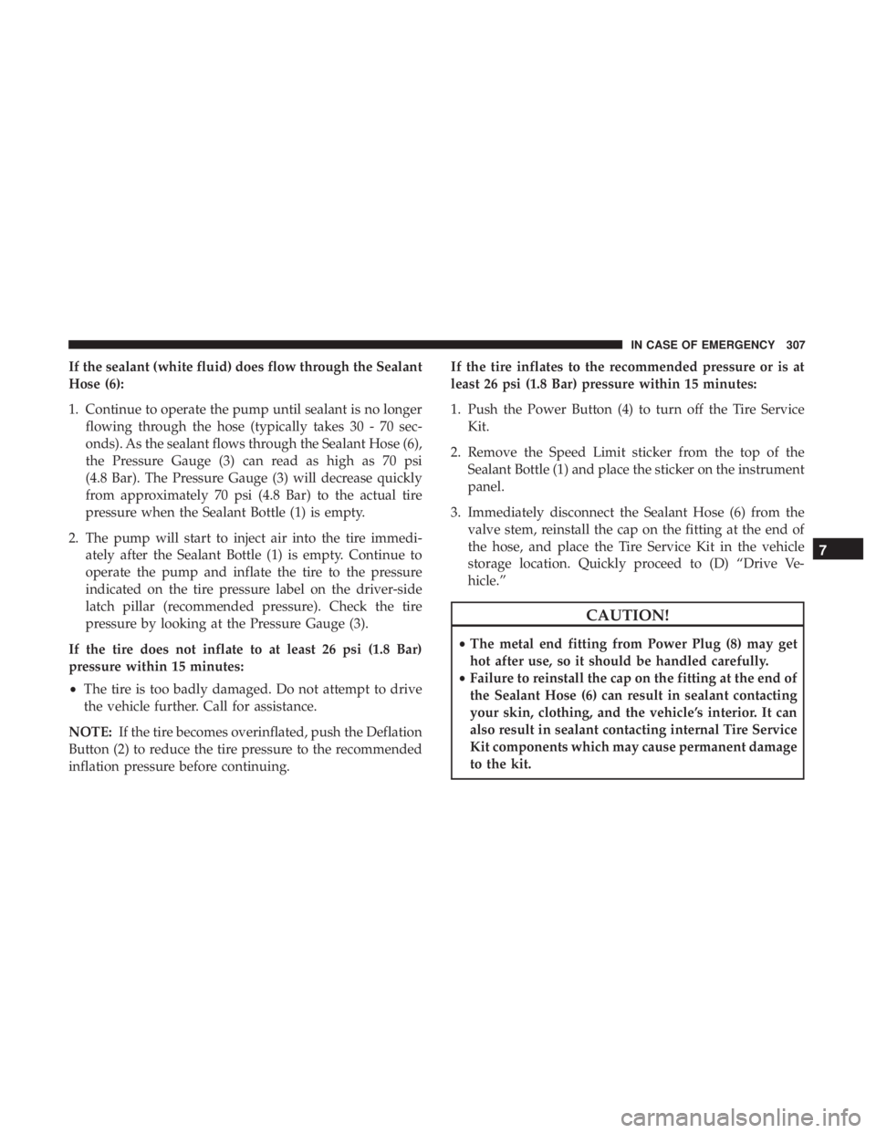DODGE CHARGER SRT 2019 Owners Manual If the sealant (white fluid) does flow through the Sealant
Hose (6):
1. Continue to operate the pump until sealant is no longerflowing through the hose (typically takes 30 - 70 sec-
onds). As the seal DODGE CHARGER SRT 2019 Owners Manual If the sealant (white fluid) does flow through the Sealant
Hose (6):
1. Continue to operate the pump until sealant is no longerflowing through the hose (typically takes 30 - 70 sec-
onds). As the seal