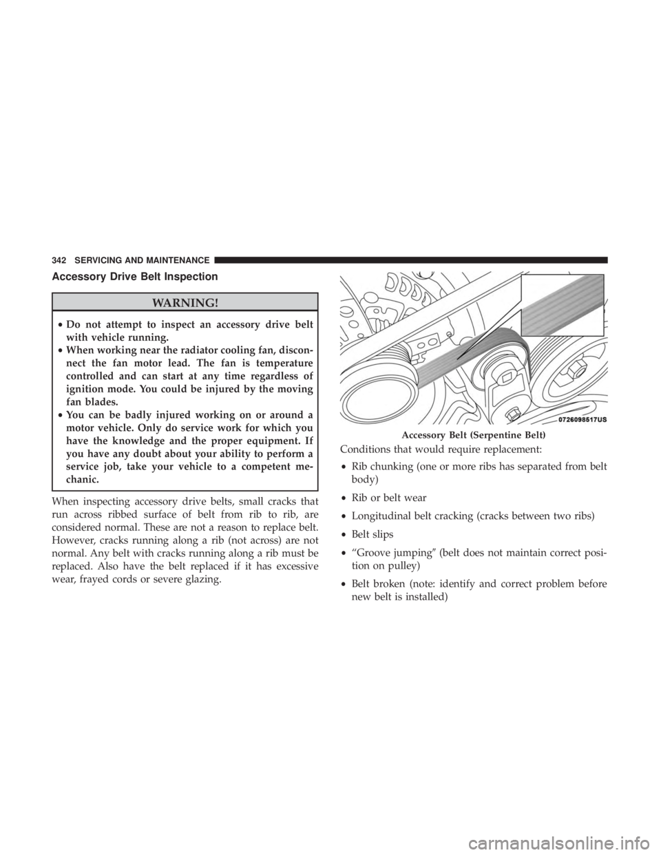 DODGE CHARGER SRT 2019 Owners Manual Accessory Drive Belt Inspection
WARNING!
•Do not attempt to inspect an accessory drive belt
with vehicle running.
• When working near the radiator cooling fan, discon-
nect the fan motor lead. The DODGE CHARGER SRT 2019 Owners Manual Accessory Drive Belt Inspection
WARNING!
•Do not attempt to inspect an accessory drive belt
with vehicle running.
• When working near the radiator cooling fan, discon-
nect the fan motor lead. The