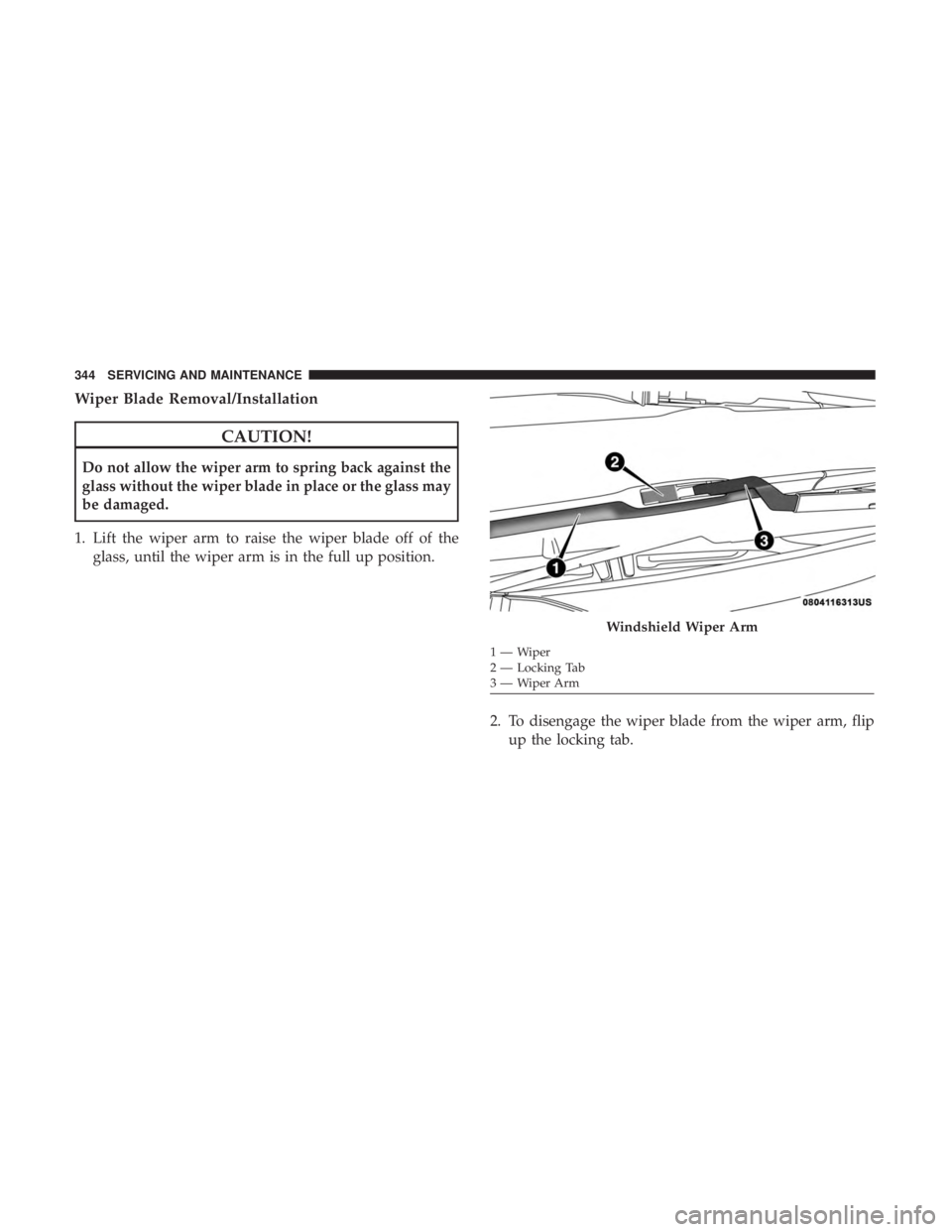DODGE CHARGER SRT 2019 Owners Manual Wiper Blade Removal/Installation
CAUTION!
Do not allow the wiper arm to spring back against the
glass without the wiper blade in place or the glass may
be damaged.
1. Lift the wiper arm to raise the w DODGE CHARGER SRT 2019 Owners Manual Wiper Blade Removal/Installation
CAUTION!
Do not allow the wiper arm to spring back against the
glass without the wiper blade in place or the glass may
be damaged.
1. Lift the wiper arm to raise the w