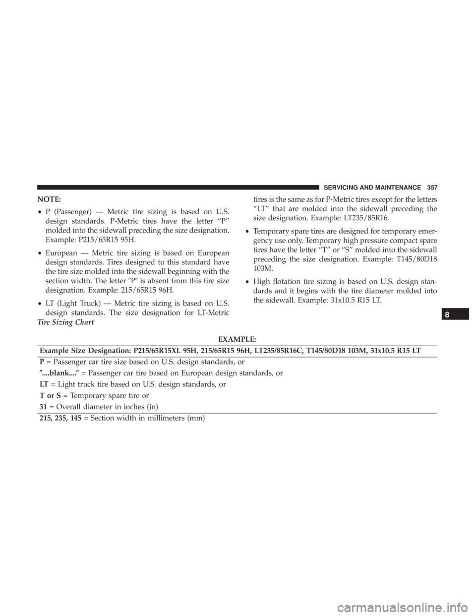 DODGE CHARGER SRT 2019  Owners Manual NOTE:
•P (Passenger) — Metric tire sizing is based on U.S.
design standards. P-Metric tires have the letter “P”
molded into the sidewall preceding the size designation.
Example: P215/65R15 95H