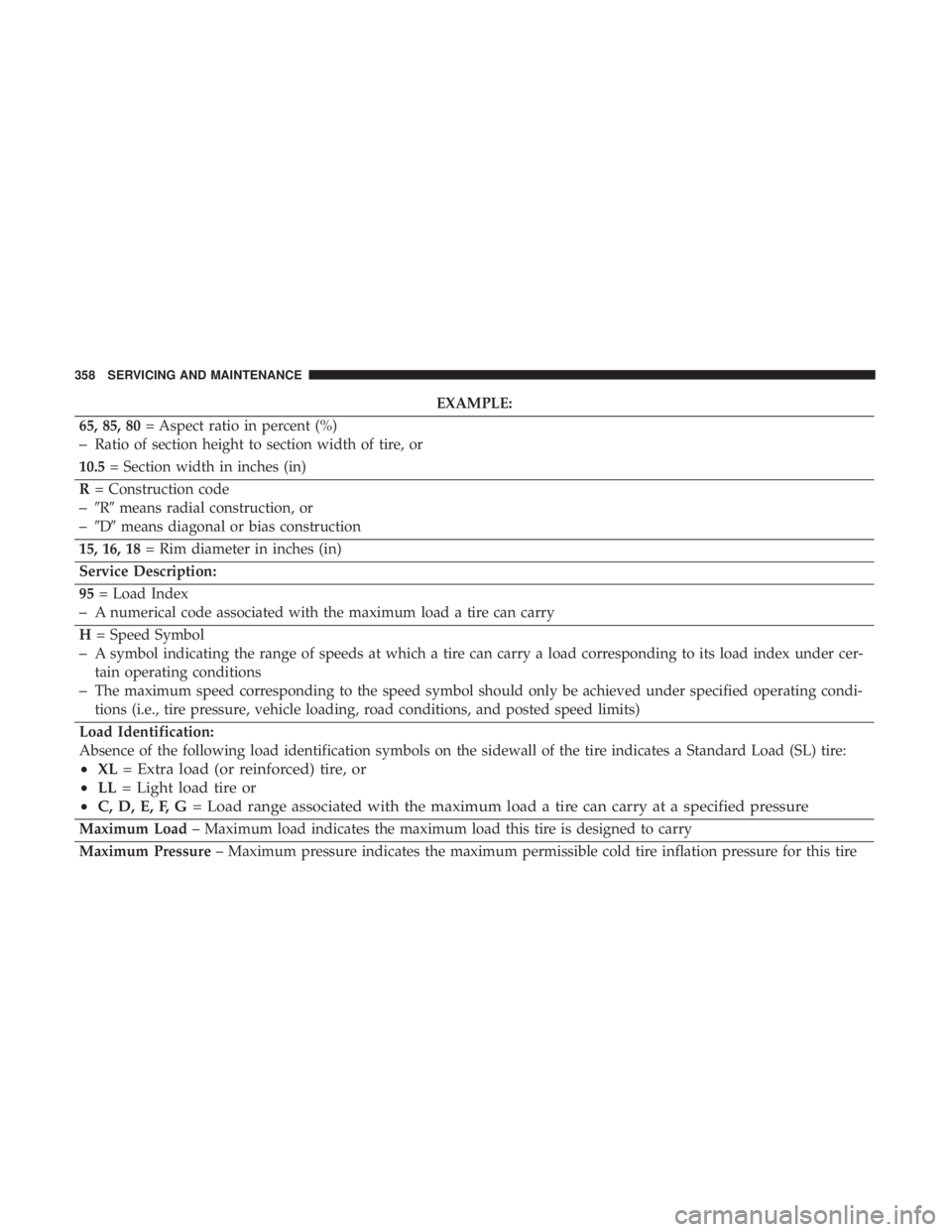 DODGE CHARGER SRT 2019  Owners Manual EXAMPLE:
65, 85, 80 = Aspect ratio in percent (%)
–Ratio of section height to section width of tire, or
10.5 = Section width in inches (in)
R = Construction code
–R means radial construction, or