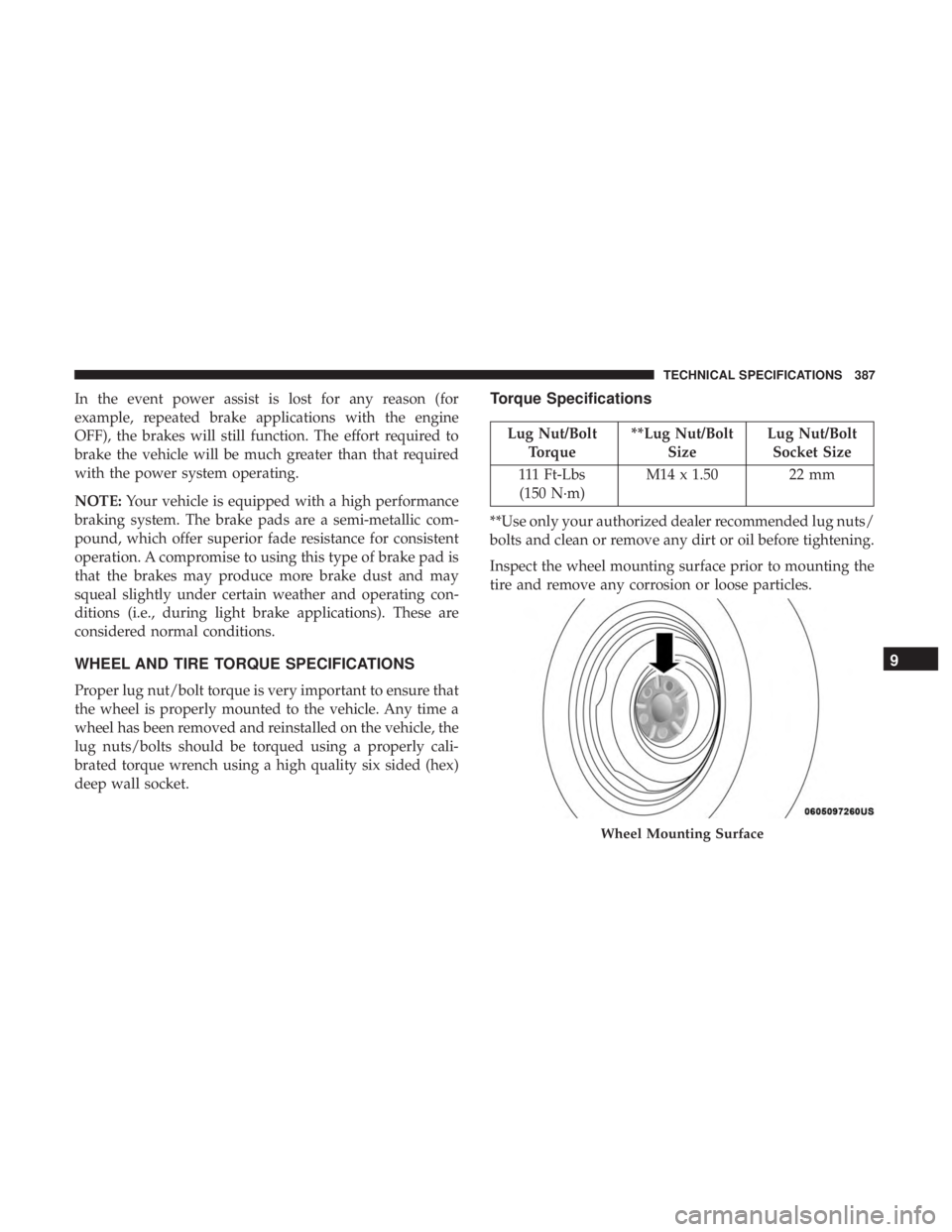 DODGE CHARGER SRT 2019  Owners Manual In the event power assist is lost for any reason (for
example, repeated brake applications with the engine
OFF), the brakes will still function. The effort required to
brake the vehicle will be much g