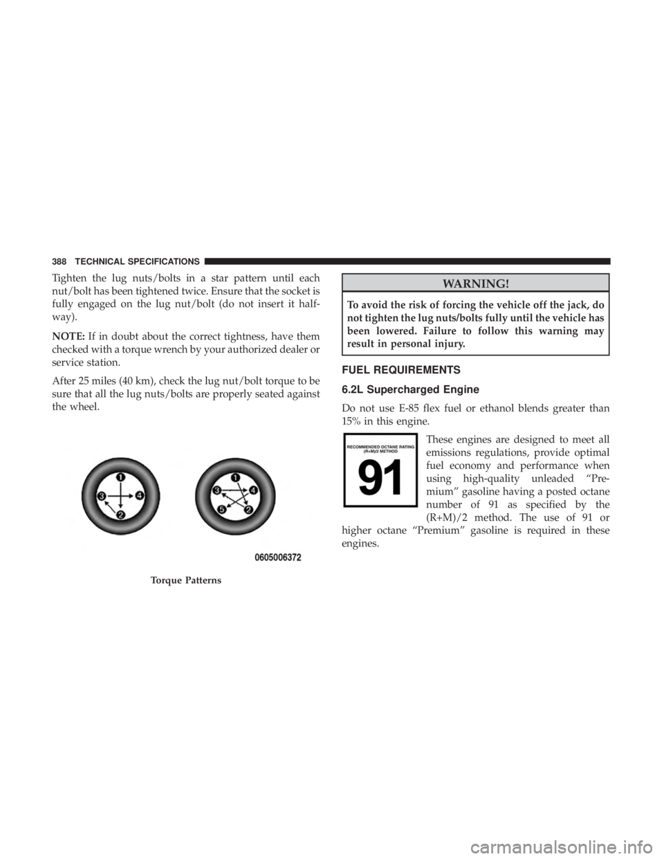 DODGE CHARGER SRT 2019  Owners Manual Tighten the lug nuts/bolts in a star pattern until each
nut/bolt has been tightened twice. Ensure that the socket is
fully engaged on the lug nut/bolt (do not insert it half-
way).
NOTE:If in doubt ab