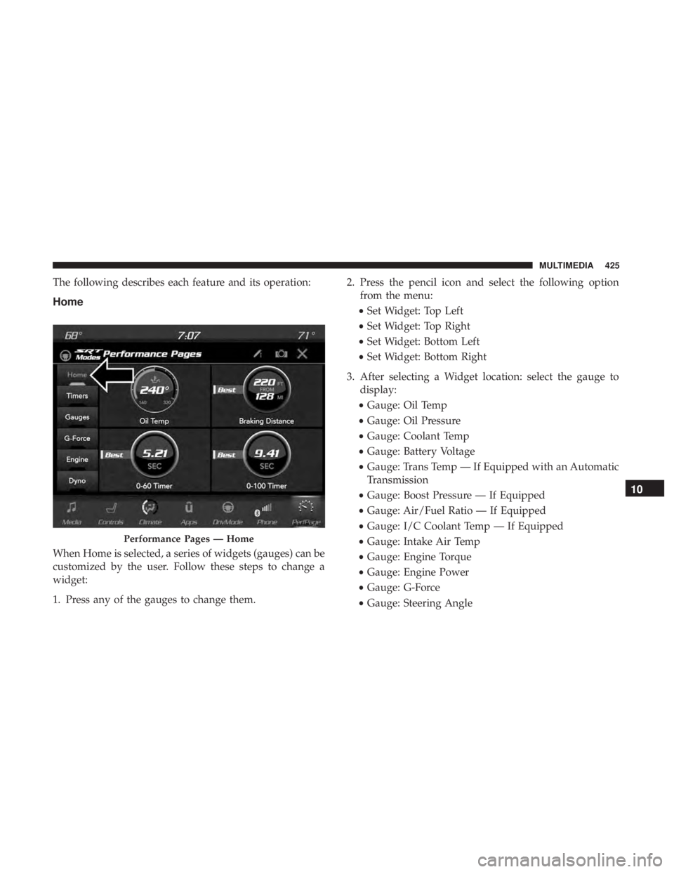 DODGE CHARGER SRT 2019  Owners Manual The following describes each feature and its operation:
Home
When Home is selected, a series of widgets (gauges) can be
customized by the user. Follow these steps to change a
widget:
1. Press any of t