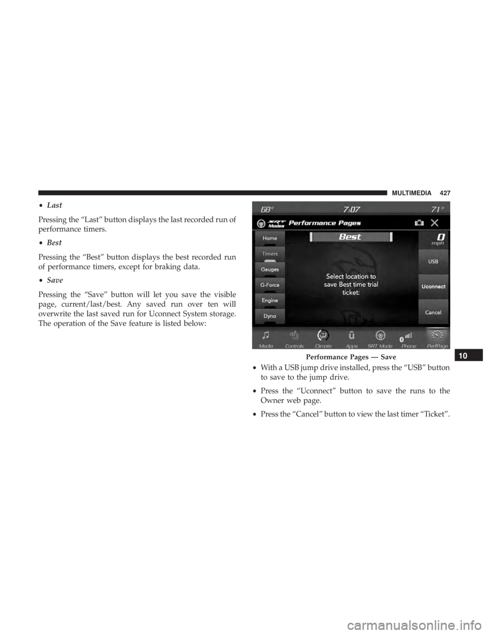 DODGE CHARGER SRT 2019  Owners Manual •Last
Pressing the “Last” button displays the last recorded run of
performance timers.
• Best
Pressing the “Best” button displays the best recorded run
of performance timers, except for br
