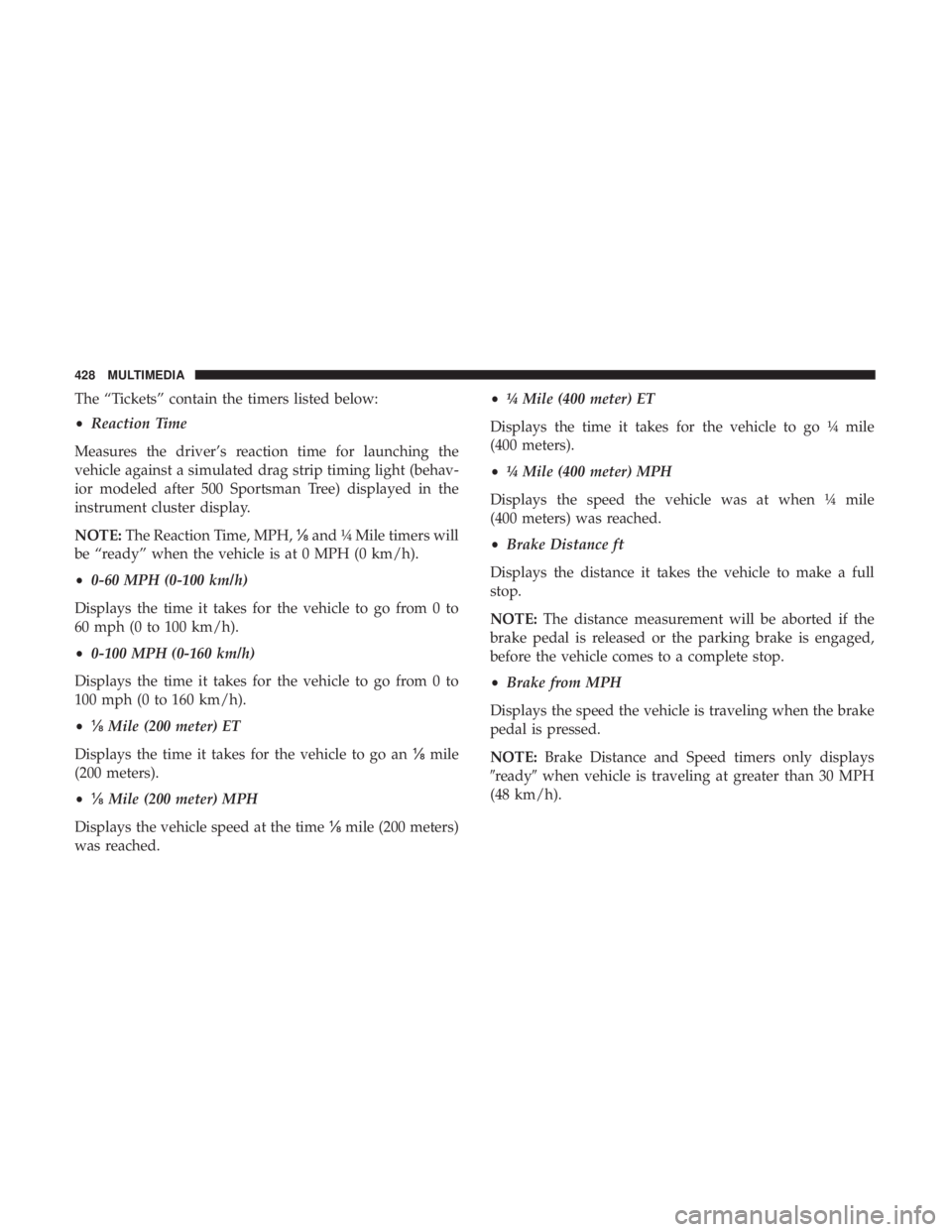 DODGE CHARGER SRT 2019  Owners Manual The “Tickets” contain the timers listed below:
•Reaction Time
Measures the driver’s reaction time for launching the
vehicle against a simulated drag strip timing light (behav-
ior modeled afte