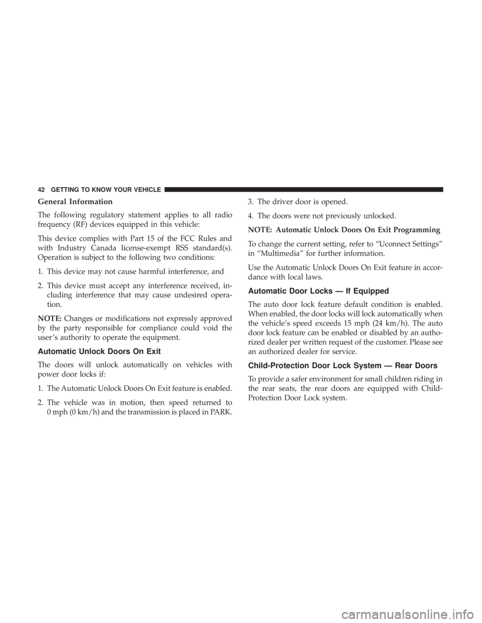 DODGE CHARGER SRT 2019 Service Manual General Information
The following regulatory statement applies to all radio
frequency (RF) devices equipped in this vehicle:
This device complies with Part 15 of the FCC Rules and
with Industry Canada