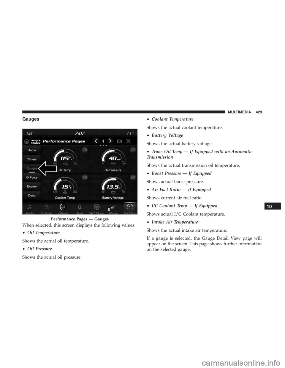 DODGE CHARGER SRT 2019  Owners Manual Gauges
When selected, this screen displays the following values:
•Oil Temperature
Shows the actual oil temperature.
• Oil Pressure
Shows the actual oil pressure. •
Coolant Temperature
Shows the 