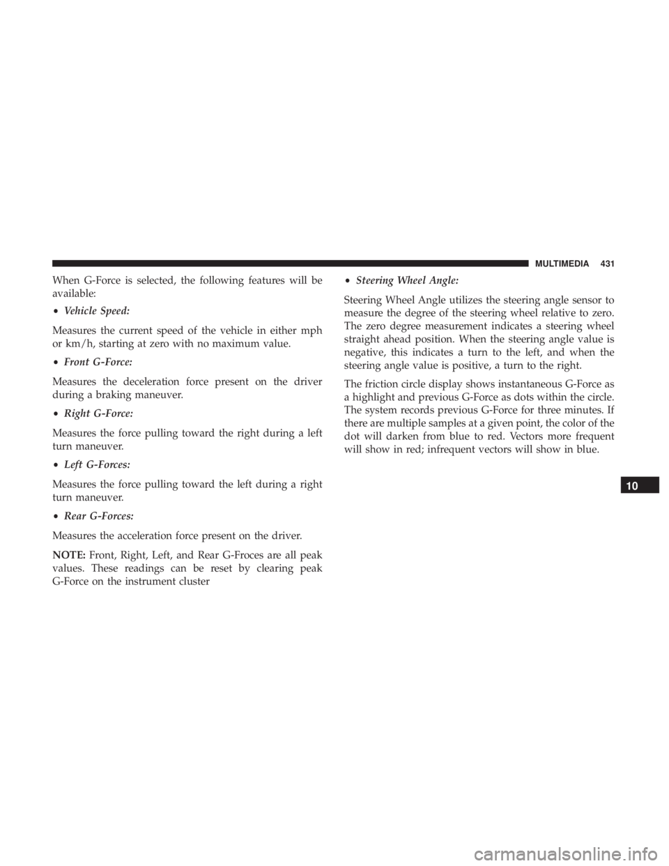 DODGE CHARGER SRT 2019  Owners Manual When G-Force is selected, the following features will be
available:
•Vehicle Speed:
Measures the current speed of the vehicle in either mph
or km/h, starting at zero with no maximum value.
• Front