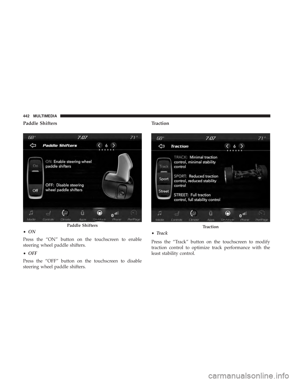 DODGE CHARGER SRT 2019  Owners Manual Paddle Shifters
•ON
Press the “ON” button on the touchscreen to enable
steering wheel paddle shifters.
• OFF
Press the “OFF” button on the touchscreen to disable
steering wheel paddle shif