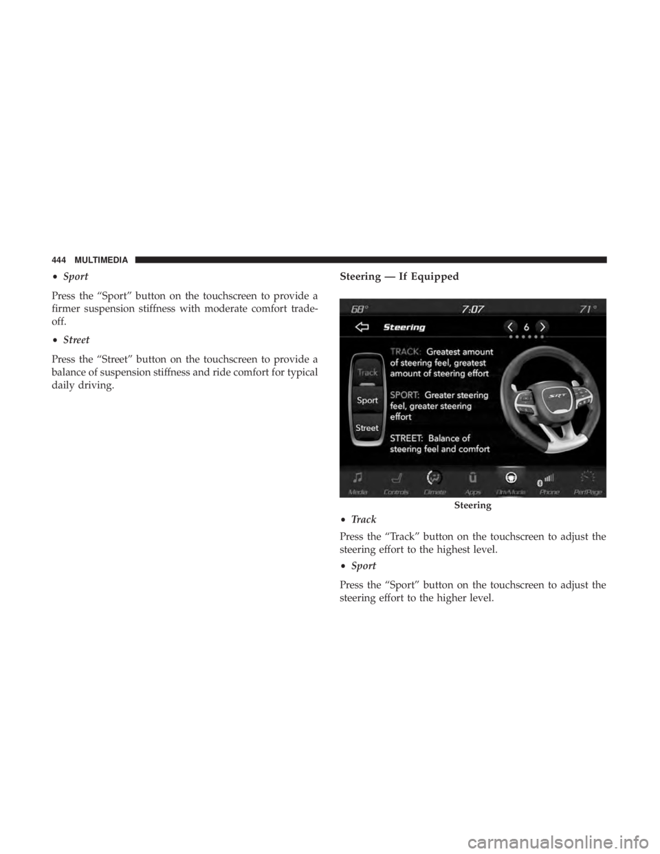 DODGE CHARGER SRT 2019  Owners Manual •Sport
Press the “Sport” button on the touchscreen to provide a
firmer suspension stiffness with moderate comfort trade-
off.
• Street
Press the “Street” button on the touchscreen to provi