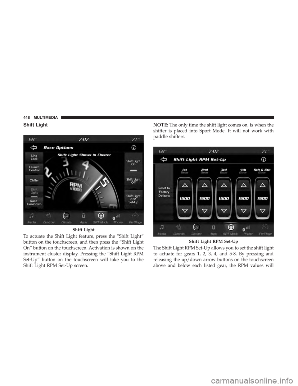 DODGE CHARGER SRT 2019  Owners Manual Shift Light
To actuate the Shift Light feature, press the “Shift Light”
button on the touchscreen, and then press the “Shift Light
On” button on the touchscreen. Activation is shown on the
ins