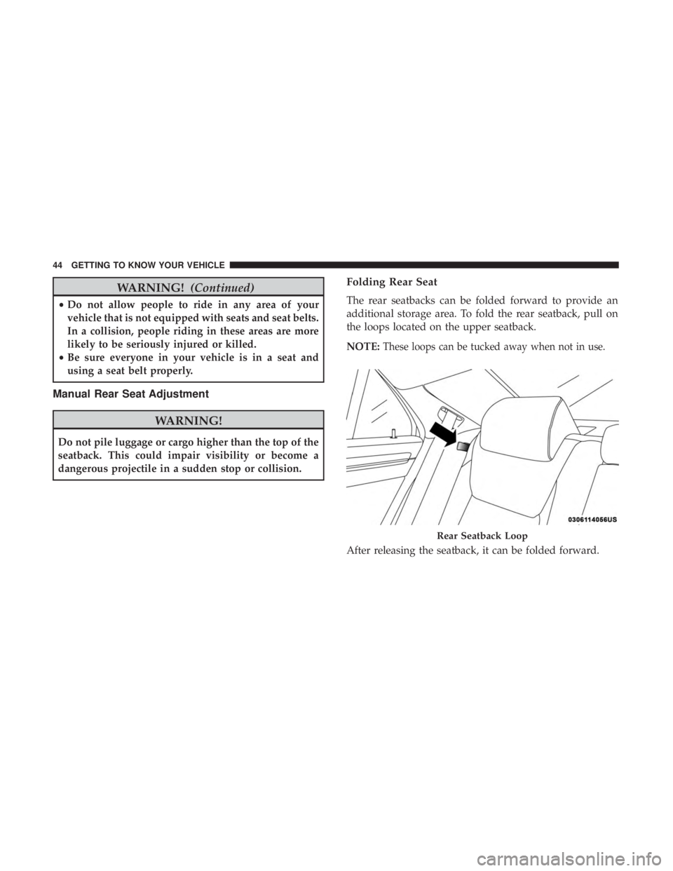 DODGE CHARGER SRT 2019 Service Manual WARNING!(Continued)
•Do not allow people to ride in any area of your
vehicle that is not equipped with seats and seat belts.
In a collision, people riding in these areas are more
likely to be seriou