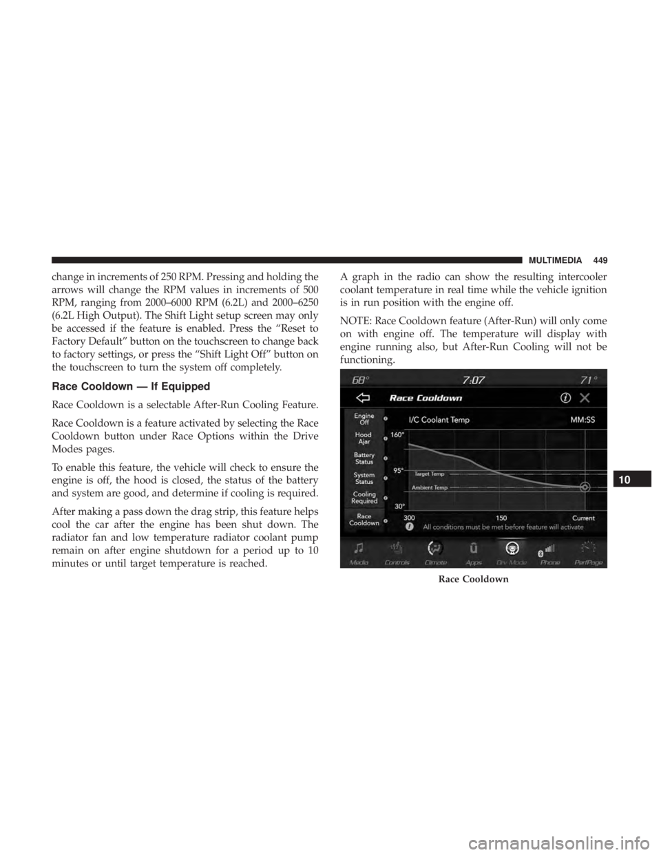 DODGE CHARGER SRT 2019  Owners Manual change in increments of 250 RPM. Pressing and holding the
arrows will change the RPM values in increments of 500
RPM, ranging from 2000–6000 RPM (6.2L) and 2000–6250
(6.2L High Output). The Shift 