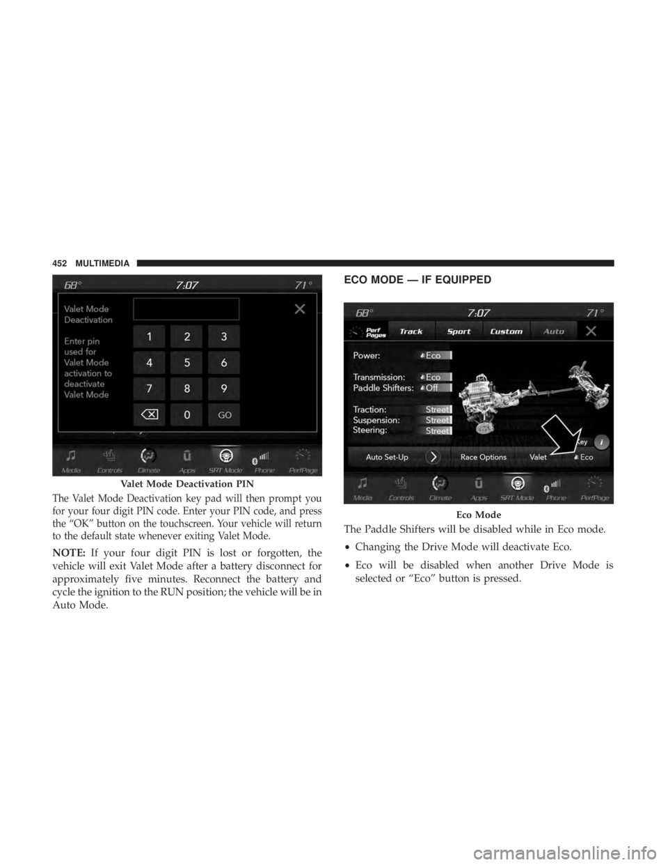 DODGE CHARGER SRT 2019  Owners Manual The Valet Mode Deactivation key pad will then prompt you
for your four digit PIN code. Enter your PIN code, and press
the “OK” button on the touchscreen. Your vehicle will return
to the default st