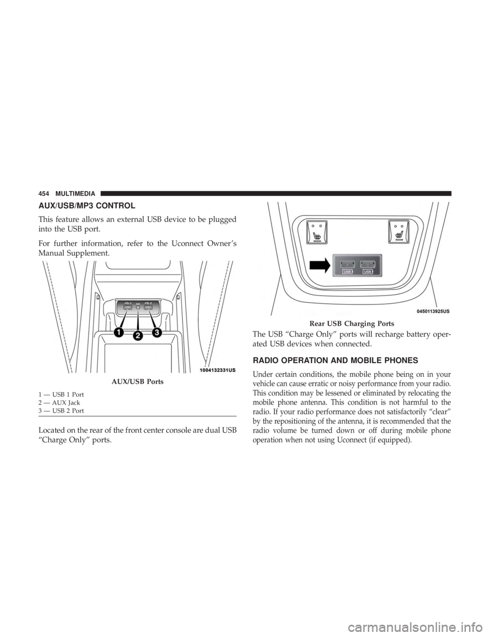 DODGE CHARGER SRT 2019  Owners Manual AUX/USB/MP3 CONTROL
This feature allows an external USB device to be plugged
into the USB port.
For further information, refer to the Uconnect Owner ’s
Manual Supplement.
Located on the rear of the 