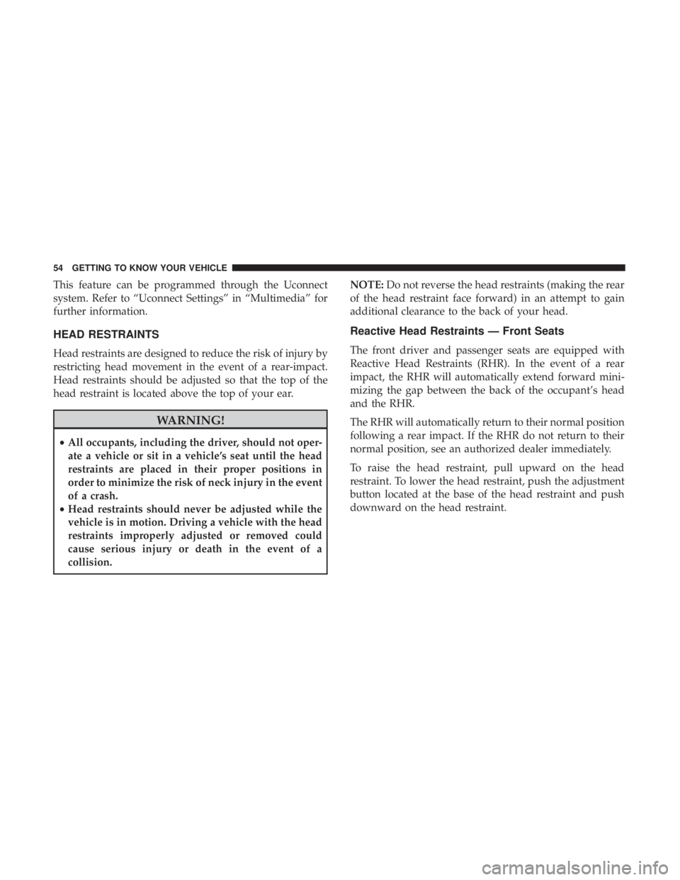 DODGE CHARGER SRT 2019 Workshop Manual This feature can be programmed through the Uconnect
system. Refer to “Uconnect Settings” in “Multimedia” for
further information.
HEAD RESTRAINTS
Head restraints are designed to reduce the ris